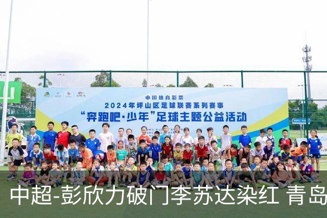中超-彭欣力破门李苏达染红 青岛西海岸2-0青岛海牛