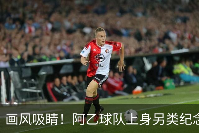 画风吸睛！阿乙球队上身另类纪念球衣，全队胸口印梅西面孔致敬球王