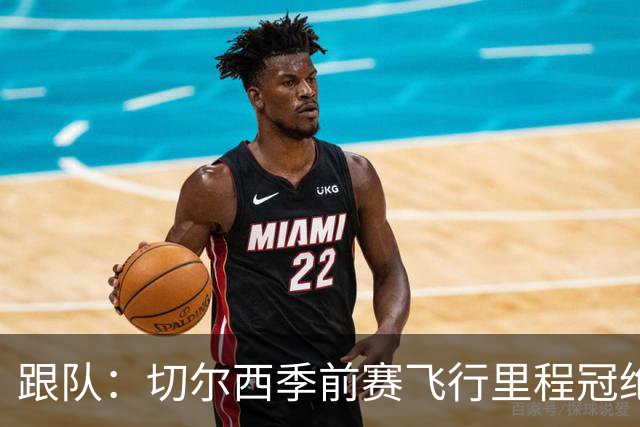 跟队：切尔西季前赛飞行里程冠绝英超；帕尔默展现了迷人的魅力